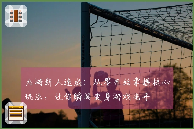 九游新人速成：从零开始掌握核心玩法，让你瞬间变身游戏老手