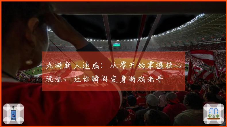九游新人速成：从零开始掌握核心玩法，让你瞬间变身游戏老手
